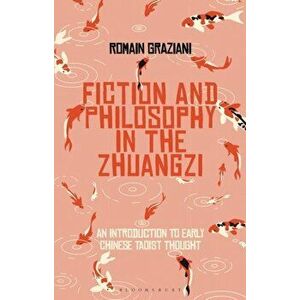 Fiction and Philosophy in the Zhuangzi. An Introduction to Early Chinese Taoist Thought, Paperback - Romain Graziani imagine
