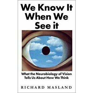 We Know It When We See It. What the Neurobiology of Vision Tells Us About How We Think, Hardback - Richard Masland imagine