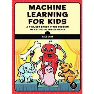 Machine Learning For Kids. A Playful Introduction to Artificial Intelligence, Paperback - Dale Lane imagine