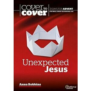 Unexpected Jesus. Cover to Cover Advent Study Guide, Paperback - Dr Anna Robbins imagine