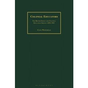 Colonial Educators. The British Indian and Colonial Education Service 1858-1983, Paperback - Clive Whitehead imagine