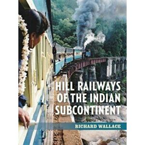 Hill Railways of the Indian Subcontinent, Paperback - Richard Wallace imagine