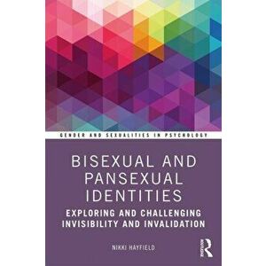 Bisexual and Pansexual Identities. Exploring and Challenging Invisibility and Invalidation, Paperback - Nikki Hayfield imagine