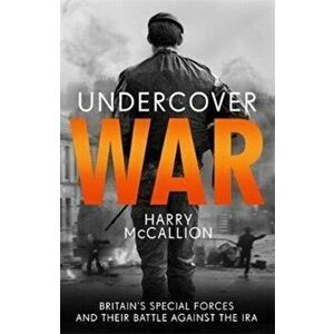 Undercover War. Britain's Special Forces and their secret battle against the IRA, Paperback - Harry Mccallion imagine
