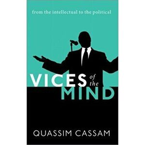 Vices of the Mind. From the Intellectual to the Political, Paperback - Quassim Cassam imagine