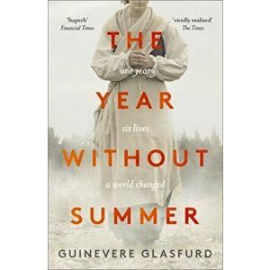 Year Without Summer. 1816 - one event, six lives, a world changed - longlisted for the Walter Scott Prize 2021, Paperback - Guinevere Glasfurd imagine