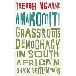 Amakomiti. Grassroots Democracy in South African Shack Settlements, Paperback - Trevor Ngwane imagine