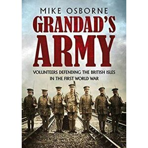 Grandad's Army. Volunteers Defending the British Isles in the First World War, Hardback - Mike Osborne imagine