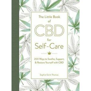 Little Book of CBD for Self-Care. 175+ Ways to Soothe, Support, & Restore Yourself with CBD, Hardback - Sophie Saint Thomas imagine