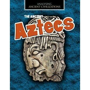 Ancient Aztecs, Paperback - Louise Spilsbury imagine