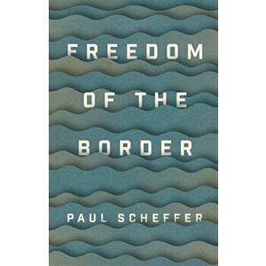 Freedom of the Border, Paperback - Paul Scheffer imagine