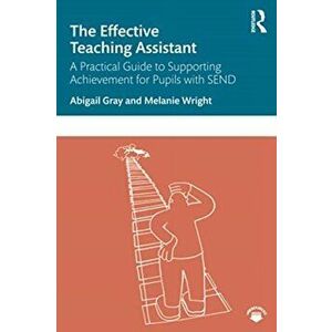 Effective Teaching Assistant. A Practical Guide to Supporting Achievement for Pupils with SEND, Paperback - Melanie Wright imagine