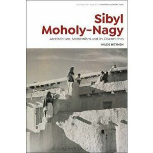 Sibyl Moholy-Nagy. Architecture, Modernism and its Discontents, Paperback - Hilde Heynen imagine