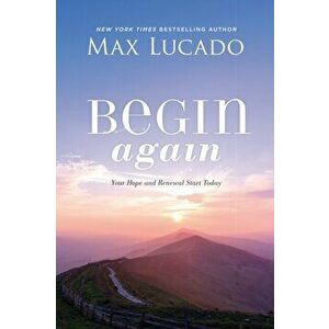 Begin Again. Your Hope and Renewal Start Today, Paperback - Max Lucado imagine