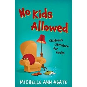 No Kids Allowed. Children's Literature for Adults, Paperback - Michelle Ann Abate imagine