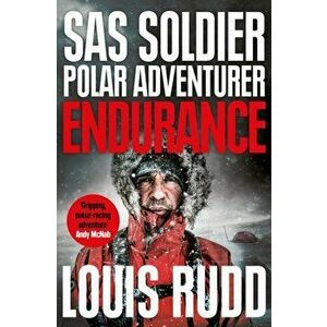 Endurance. SAS Soldier. Polar Adventurer. Decorated Leader, Paperback - Louis Rudd imagine