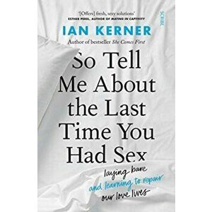 So Tell Me About the Last Time You Had Sex. laying bare and learning to repair our love lives, Paperback - Ian Kerner imagine