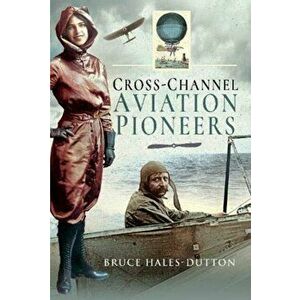 Cross-Channel Aviation Pioneers. Blanchard and Bleriot, Vikings and Viscounts, Hardback - Bruce Hales-Dutton imagine