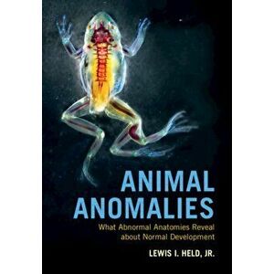 Animal Anomalies. What Abnormal Anatomies Reveal about Normal Development, Paperback - Jr Lewis I. Held imagine