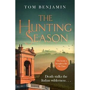 Hunting Season. Death stalks the Italian Wilderness in this gripping crime thriller, Paperback - Tom Benjamin imagine
