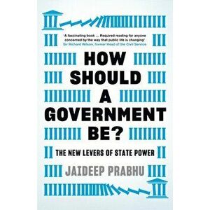 How Should A Government Be?. The New Levers of State Power, Hardback - Jaideep Prabhu imagine
