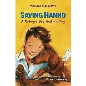 Saving Hanno. A Refugee Boy and His Dog, Paperback - Miriam Halahmy imagine