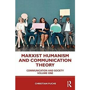 Marxist Humanism and Communication Theory. Media, Communication and Society Volume One, Paperback - Christian Fuchs imagine