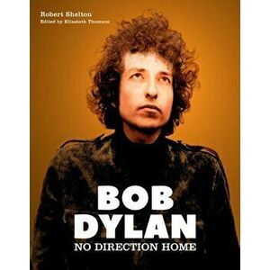 Bob Dylan. No Direction Home (Illustrated edition), Hardback - Robert Shelton imagine
