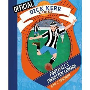 Football's Forgotten Legends. The Dick, Kerr Ladies, Paperback - Gail J. Newsham imagine