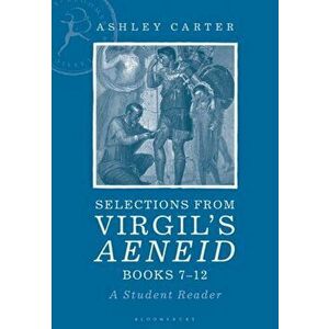 Selections from Virgil's Aeneid Books 7-12. A Student Reader, Paperback - Ashley Carter imagine
