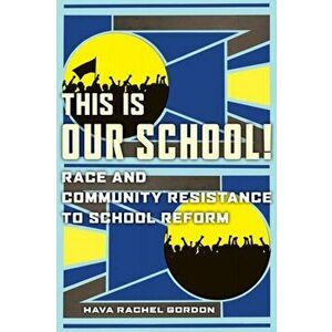 This Is Our School!. Race and Community Resistance to School Reform, Paperback - Hava Rachel Gordon imagine