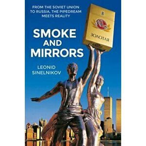 Smoke and Mirrors. From the Soviet Union to Russia, the Pipedream Meets Reality, Hardback - Leonid Sinelnikov imagine