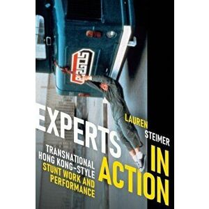 Experts in Action. Transnational Hong Kong-Style Stunt Work and Performance, Paperback - Lauren Steimer imagine