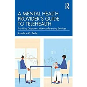 Mental Health Provider's Guide to Telehealth. Providing Outpatient Videoconferencing Services, Paperback - Jonathan G. Perle imagine