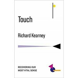 Touch. Recovering Our Most Vital Sense, Paperback - Richard Kearney imagine
