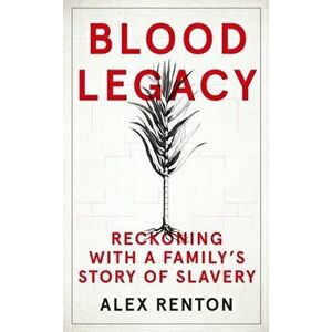 Blood Legacy. Reckoning With a Family's Story of Slavery, Hardback - Alex Renton imagine