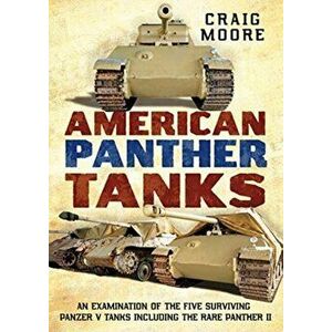 American Panther Tanks. An Examination of the Five Surviving Panzer V Tanks including the Rare Panther II, Paperback - Craig Moore imagine