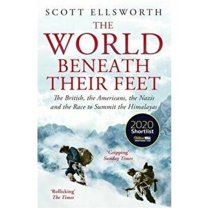 World Beneath Their Feet. The British, the Americans, the Nazis and the Race to Summit the Himalayas, Paperback - Scott Ellsworth imagine