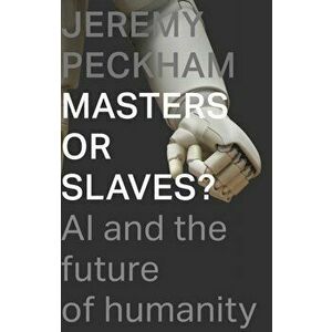 Masters or Slaves?. AI And The Future Of Humanity, Paperback - Mr Jeremy Peckham imagine