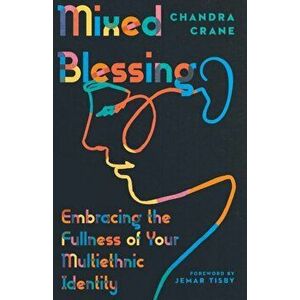 Mixed Blessing. Embracing the Fullness of Your Multiethnic Identity, Paperback - Chandra Crane imagine