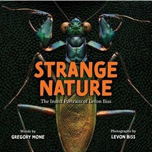 Strange Nature. The Insect Portraits of Levon Biss, Hardback - Gregory Mone imagine