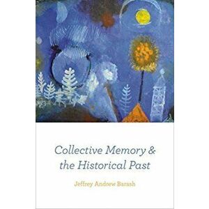 Collective Memory and the Historical Past, Paperback - Jeffrey Andrew Barash imagine