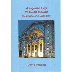 A Square Peg in Bush House. Memories of a BBC man, Paperback - David Perman imagine