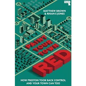 Paint Your Town Red. How Preston Took Back Control and Your Town Can Too, Paperback - Rhian E Jones imagine