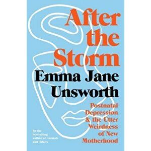 After the Storm. Postnatal Depression and the Utter Weirdness of New Motherhood, Hardback - Emma Jane Unsworth imagine