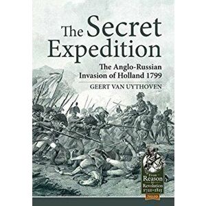 Secret Expedition. The Anglo-Russian Invasion of Holland 1799, Paperback - Geert Van Uythoven imagine