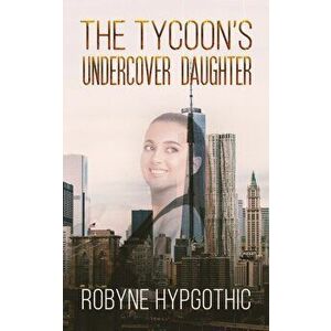 Tycoon's Undercover Daughter, Paperback - Robyne Hypgothic imagine