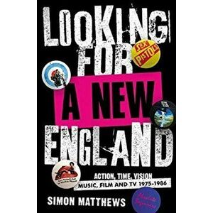 Looking For A New England. Action, Time, Vision: Music, Film and TV 1975 - 1986, Paperback - Simon Matthews imagine