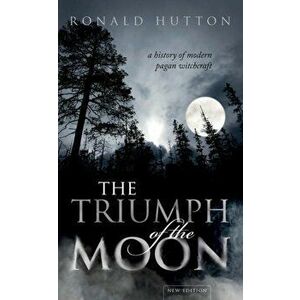 Triumph of the Moon. A History of Modern Pagan Witchcraft, Paperback - Ronald Hutton imagine