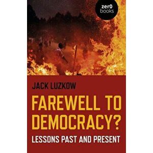 Farewell to Democracy? - Lessons Past and Present, Paperback - Jack Luzkow imagine